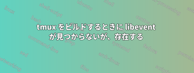 tmux をビルドするときに libevent が見つからないが、存在する