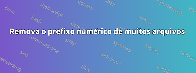 Remova o prefixo numérico de muitos arquivos