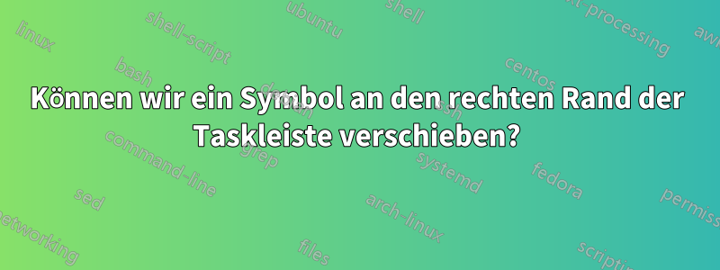 Können wir ein Symbol an den rechten Rand der Taskleiste verschieben?