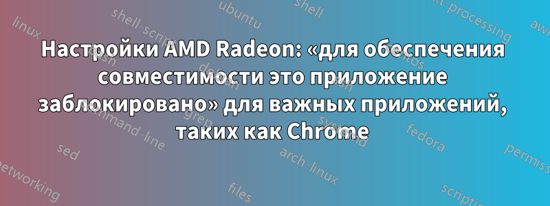 Настройки AMD Radeon: «для обеспечения совместимости это приложение заблокировано» для важных приложений, таких как Chrome