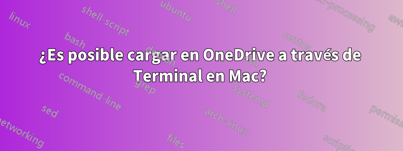 ¿Es posible cargar en OneDrive a través de Terminal en Mac?