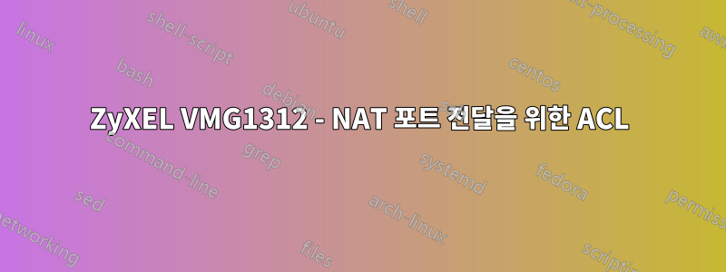 ZyXEL VMG1312 - NAT 포트 전달을 위한 ACL