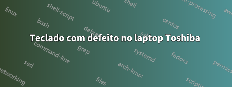 Teclado com defeito no laptop Toshiba