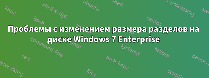 Проблемы с изменением размера разделов на диске Windows 7 Enterprise