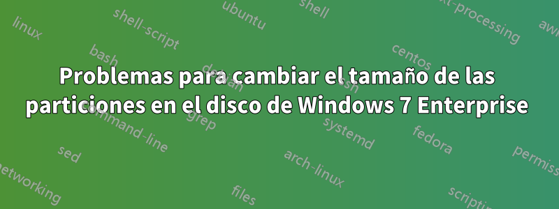 Problemas para cambiar el tamaño de las particiones en el disco de Windows 7 Enterprise