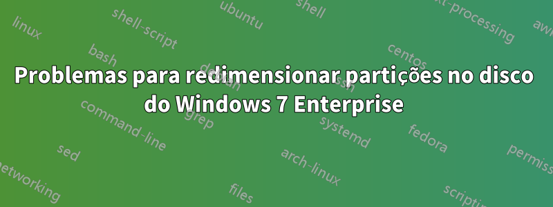Problemas para redimensionar partições no disco do Windows 7 Enterprise