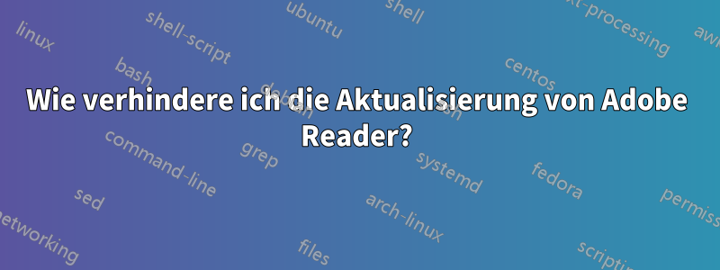 Wie verhindere ich die Aktualisierung von Adobe Reader?