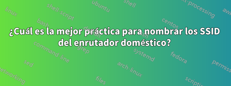 ¿Cuál es la mejor práctica para nombrar los SSID del enrutador doméstico?