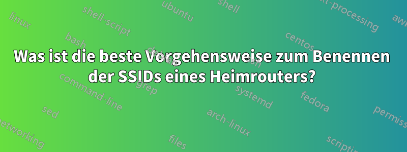Was ist die beste Vorgehensweise zum Benennen der SSIDs eines Heimrouters?