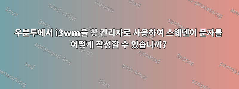 우분투에서 i3wm을 창 관리자로 사용하여 스웨덴어 문자를 어떻게 작성할 수 있습니까?