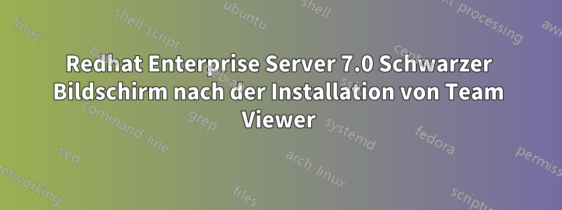 Redhat Enterprise Server 7.0 Schwarzer Bildschirm nach der Installation von Team Viewer