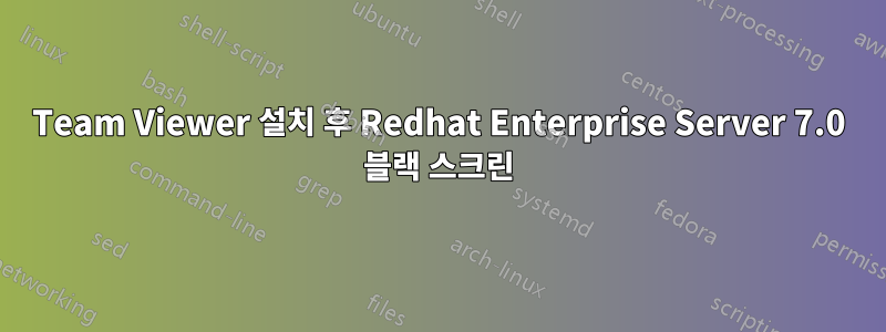 Team Viewer 설치 후 Redhat Enterprise Server 7.0 블랙 스크린