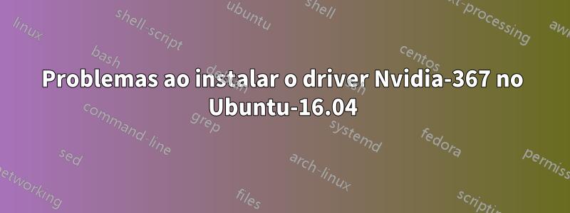 Problemas ao instalar o driver Nvidia-367 no Ubuntu-16.04