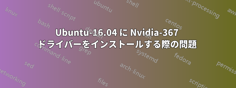 Ubuntu-16.04 に Nvidia-367 ドライバーをインストールする際の問題