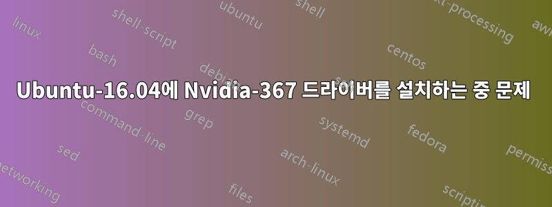 Ubuntu-16.04에 Nvidia-367 드라이버를 설치하는 중 문제