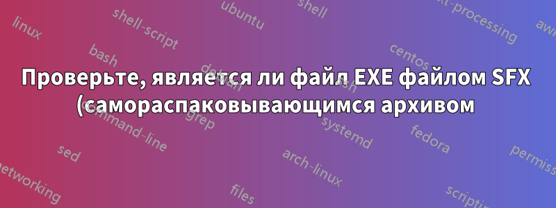 Проверьте, является ли файл EXE файлом SFX (самораспаковывающимся архивом) с помощью командной строки WinRAR?