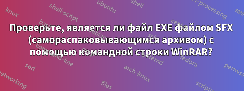 Проверьте, является ли файл EXE файлом SFX (самораспаковывающимся архивом) с помощью командной строки WinRAR?