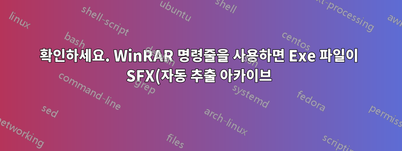 확인하세요. WinRAR 명령줄을 사용하면 Exe 파일이 SFX(자동 추출 아카이브)인가요?