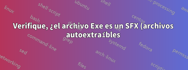 Verifique, ¿el archivo Exe es un SFX (archivos autoextraíbles) con la línea de comando WinRAR?