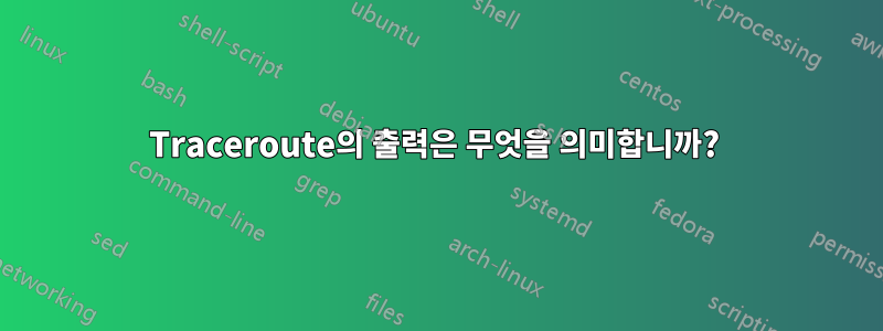 Traceroute의 출력은 무엇을 의미합니까? 
