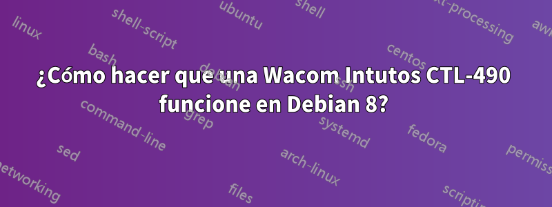 ¿Cómo hacer que una Wacom Intutos CTL-490 funcione en Debian 8?