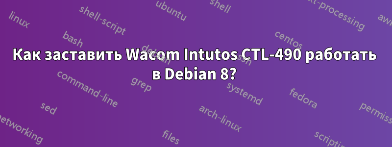 Как заставить Wacom Intutos CTL-490 работать в Debian 8?