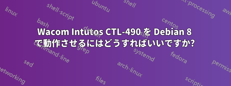 Wacom Intutos CTL-490 を Debian 8 で動作させるにはどうすればいいですか?