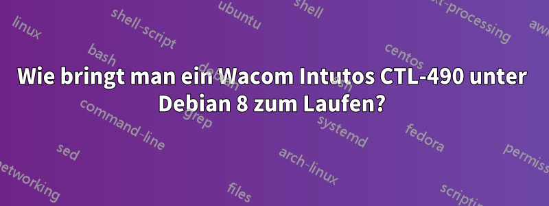 Wie bringt man ein Wacom Intutos CTL-490 unter Debian 8 zum Laufen?
