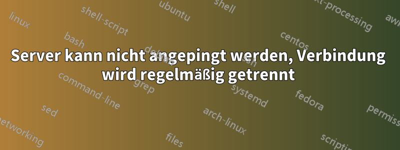 Server kann nicht angepingt werden, Verbindung wird regelmäßig getrennt