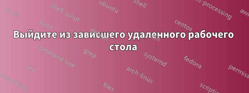 Выйдите из зависшего удаленного рабочего стола