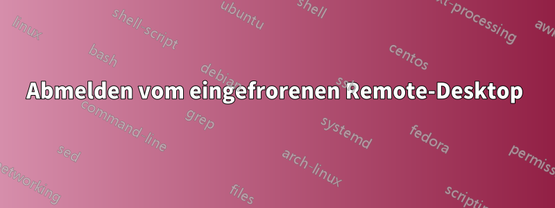 Abmelden vom eingefrorenen Remote-Desktop