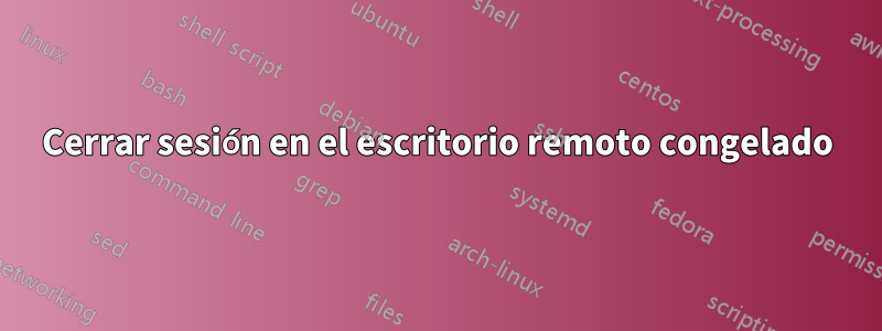 Cerrar sesión en el escritorio remoto congelado