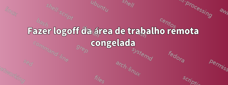 Fazer logoff da área de trabalho remota congelada