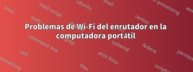 Problemas de Wi-Fi del enrutador en la computadora portátil