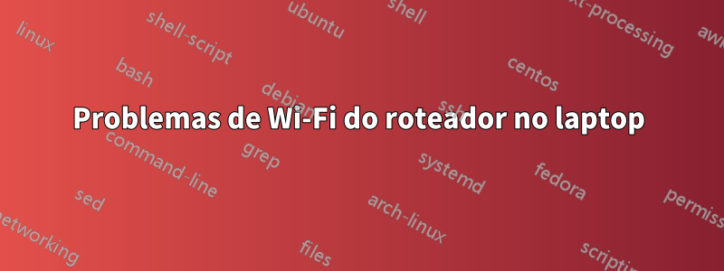 Problemas de Wi-Fi do roteador no laptop
