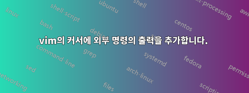 vim의 커서에 외부 명령의 출력을 추가합니다.