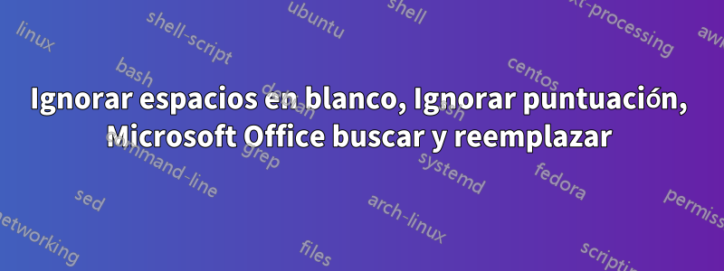 Ignorar espacios en blanco, Ignorar puntuación, Microsoft Office buscar y reemplazar
