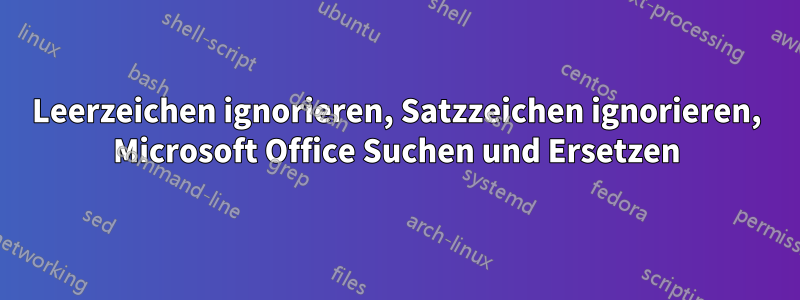 Leerzeichen ignorieren, Satzzeichen ignorieren, Microsoft Office Suchen und Ersetzen