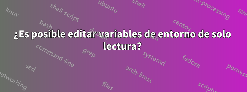 ¿Es posible editar variables de entorno de solo lectura?