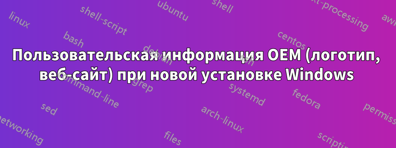 Пользовательская информация OEM (логотип, веб-сайт) при новой установке Windows