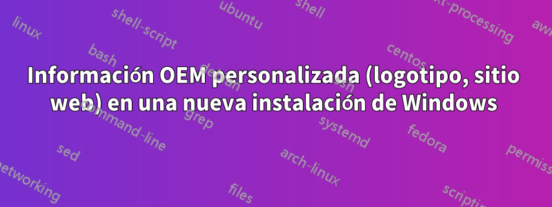Información OEM personalizada (logotipo, sitio web) en una nueva instalación de Windows
