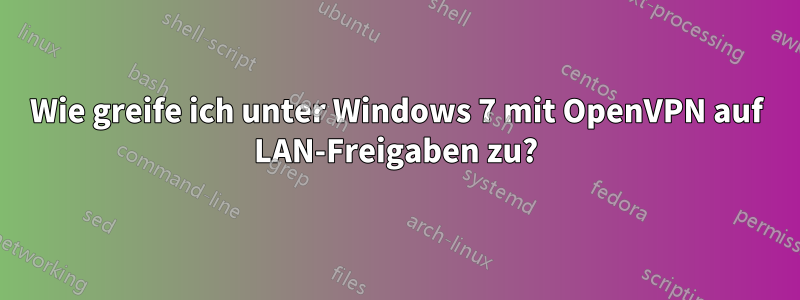 Wie greife ich unter Windows 7 mit OpenVPN auf LAN-Freigaben zu?