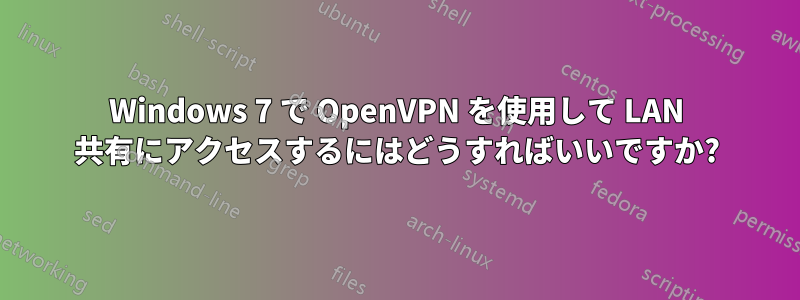 Windows 7 で OpenVPN を使用して LAN 共有にアクセスするにはどうすればいいですか?