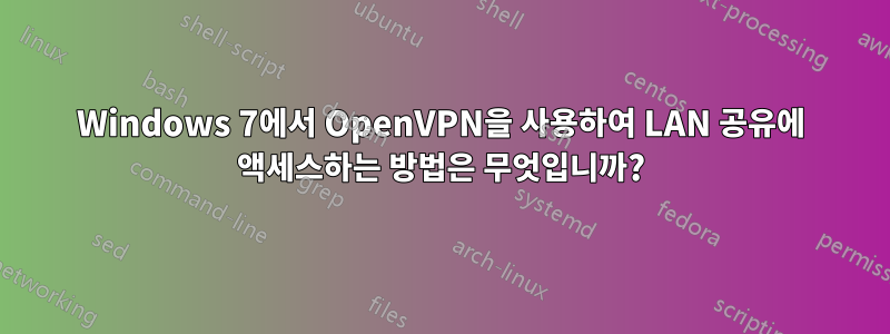 Windows 7에서 OpenVPN을 사용하여 LAN 공유에 액세스하는 방법은 무엇입니까?