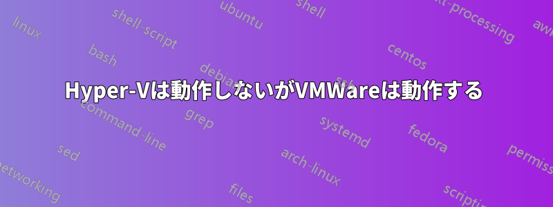 Hyper-Vは動作しないがVMWareは動作する