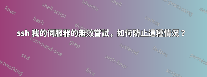 ssh 我的伺服器的無效嘗試，如何防止這種情況？ 
