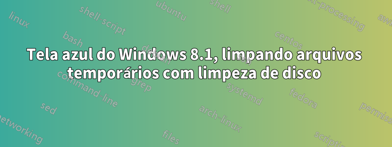 Tela azul do Windows 8.1, limpando arquivos temporários com limpeza de disco