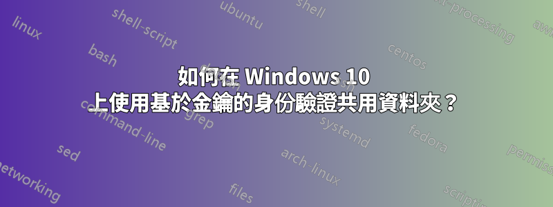 如何在 Windows 10 上使用基於金鑰的身份驗證共用資料夾？