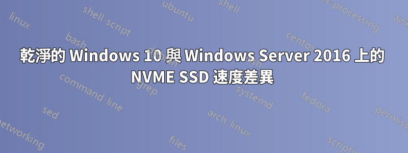 乾淨的 Windows 10 與 Windows Server 2016 上的 NVME SSD 速度差異