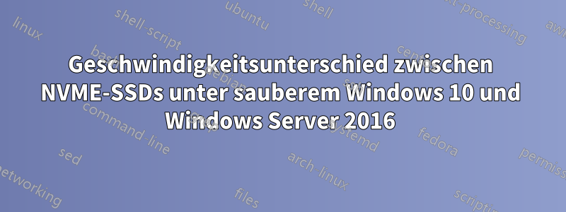 Geschwindigkeitsunterschied zwischen NVME-SSDs unter sauberem Windows 10 und Windows Server 2016